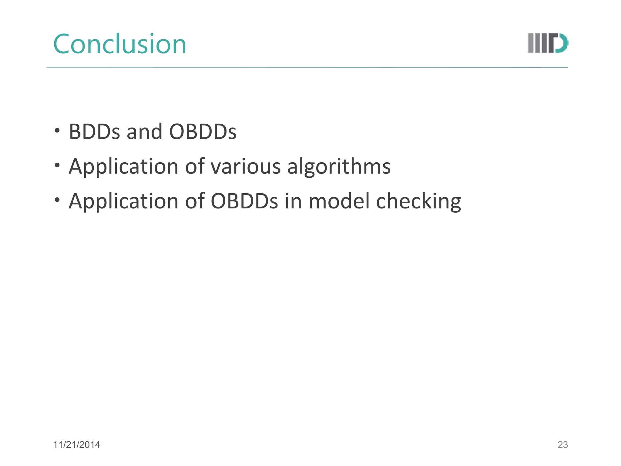 Conclusion 
BDDs and OBDDs 
Application of various algorithms 
Application of OBDDs in model checking 
23 
11/21/2014  