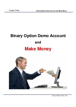 Trader Elite Binary Option Demo Account and Make Money
http:// Trader – Elite . com
Binary Option Demo Account
and
Make Money
 