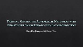 TRAINING GENERATIVE ADVERSARIAL NETWORKS WITH
BINARY NEURONS BY END-TO-END BACKPROPAGATION
Hao-Wen Dong and Yi-Hsuan Yang
 