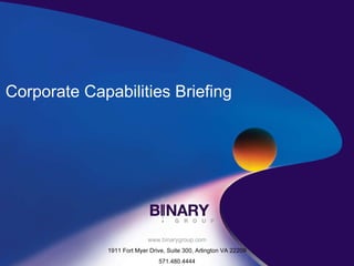 www.binarygroup.com 1911 Fort Myer Drive, Suite 300, Arlington VA 22209 571.480.4444 Corporate Capabilities Briefing 