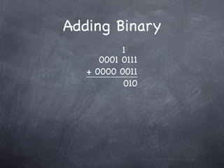 Adding Binary
           1
      0001 0111
   + 0000 0011
           010
 