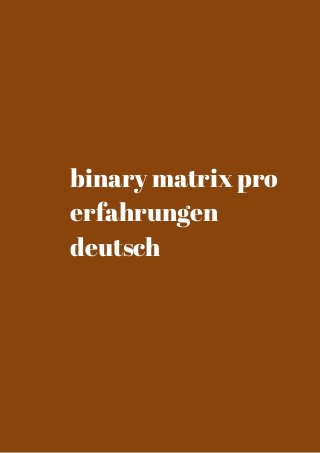 binary matrix pro 
erfahrungen 
deutsch 
 