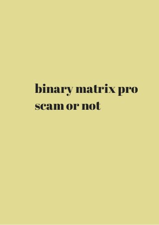 binary matrix pro 
scam or not 
 