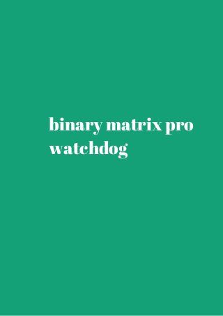 binary matrix pro 
watchdog 
 