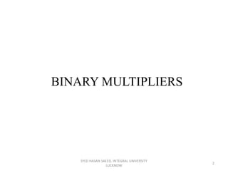 BINARY MULTIPLIERS
SYED HASAN SAEED, INTEGRAL UNIVERSITY
LUCKNOW
2
 