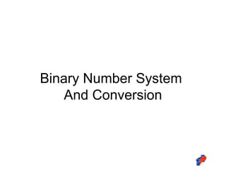 Binary Number System
    And Conversion
 