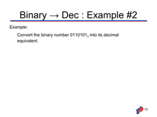 Binary → Dec : Example #2
Example:
   Convert the binary number 01101012 into its decimal
   equivalent.




                                                         13
 