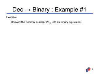 Dec → Binary : Example #1
Example:
   Convert the decimal number 2610 into its binary equivalent.




                                                                 4
 