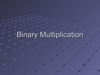 11
Binary MultiplicationBinary Multiplication
 