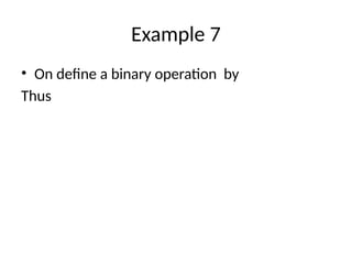 Example 7
• On define a binary operation by
Thus
 