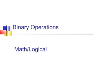 Binary Operations
Math/Logical
 