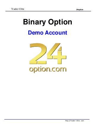 Trader Elite 24option
http:// Trader – Elite . com
Binary Option
Demo Account
 