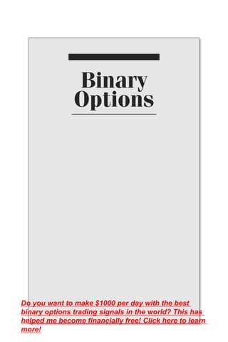 Binary
Options
Do you want to make $1000 per day with the best
binary options trading signals in the world? This has
helped me become financially free! Click here to learn
more!
 
