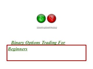 Binary Options Trading For
Beginners
 