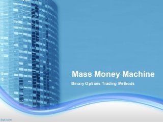 Mass Money Machine
Binary Options Trading Methods
 