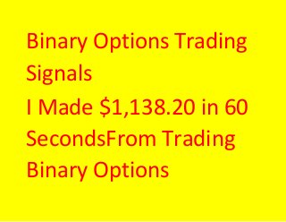 Binary Options Trading
Signals
I Made $1,138.20 in 60
SecondsFrom Trading
Binary Options

 