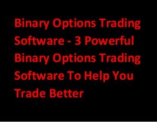 Binary Options Trading
Software - 3 Powerful
Binary Options Trading
Software To Help You
Trade Better
 