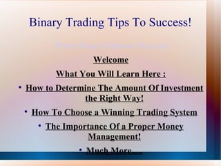 Binary Trading Tips To Success! ,[object Object],[object Object],[object Object],[object Object],[object Object],[object Object],[object Object]