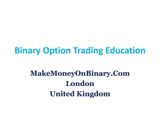 Binary Option Trading Education
MakeMoneyOnBinary.Com
London
United Kingdom
 
