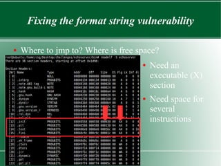 Fixing the format string vulnerability
● Where to jmp to? Where is free space?
● Need an
executable (X)
section
● Need space for
several
instructions
 