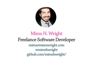 MimsH.Wright
FreelanceSoftwareDeveloper
mims@mimswright.com
@mimshwright
github.com/mimshwright/
 