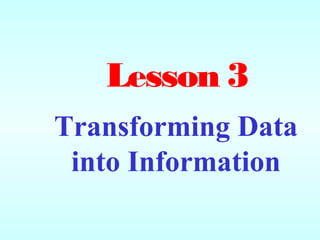 Transforming Data
into Information
Lesson 3
 
