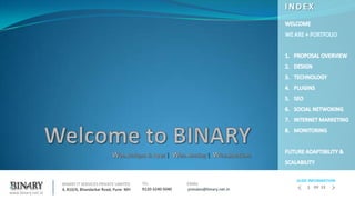 EMAIL
presales@binary.net.in
BINARY IT SERVICES PRIVATE LIMITED
4, 810/A, Bhandarkar Road, Pune MH
TEL
9120-3240-5040
www.binary.net.in
SLIDE INFORMATION
OF 131
 