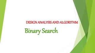 DESIGNANALYSIS AND ALGORITHM
Binary Search
 