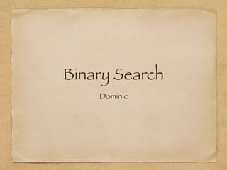 Binary Search
Dominic
 