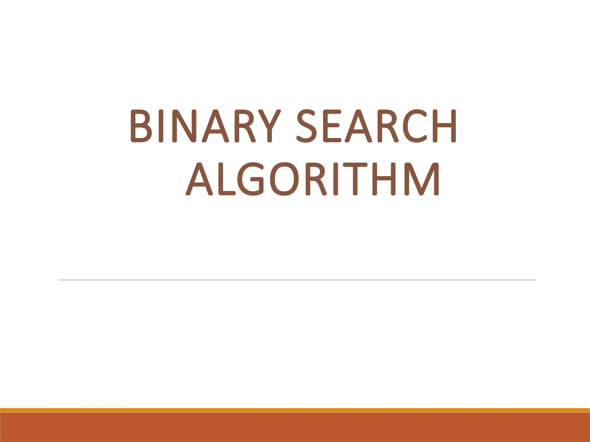 BINARY SEARCH
ALGORITHM
 