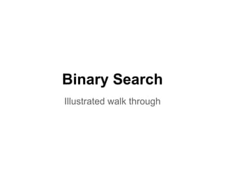 Binary Search
Illustrated walk through

 