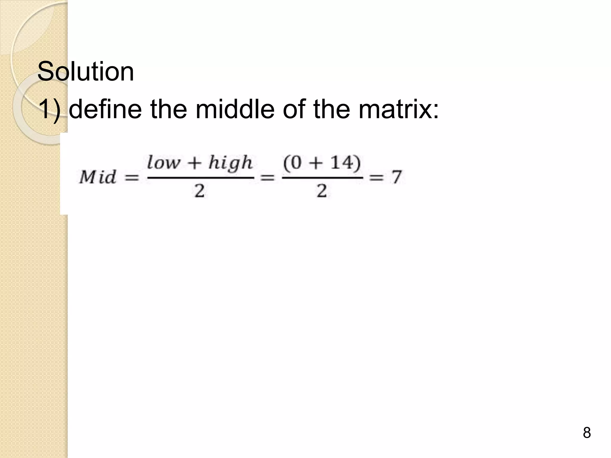 Solution
1) define the middle of the matrix:
8
 