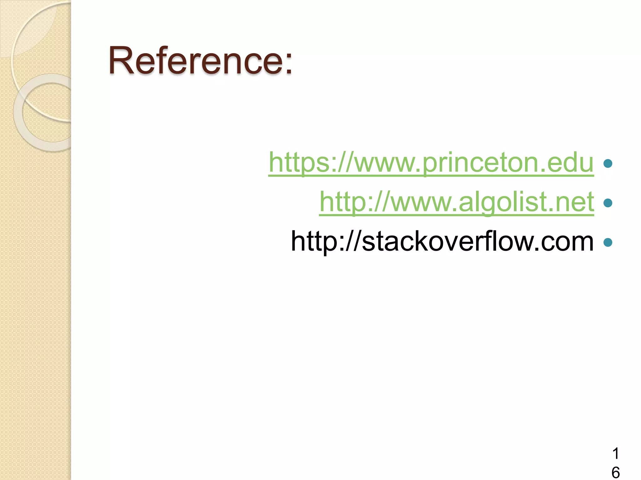 Reference:
https://www.princeton.edu
http://www.algolist.net
http://stackoverflow.com
1
6
 