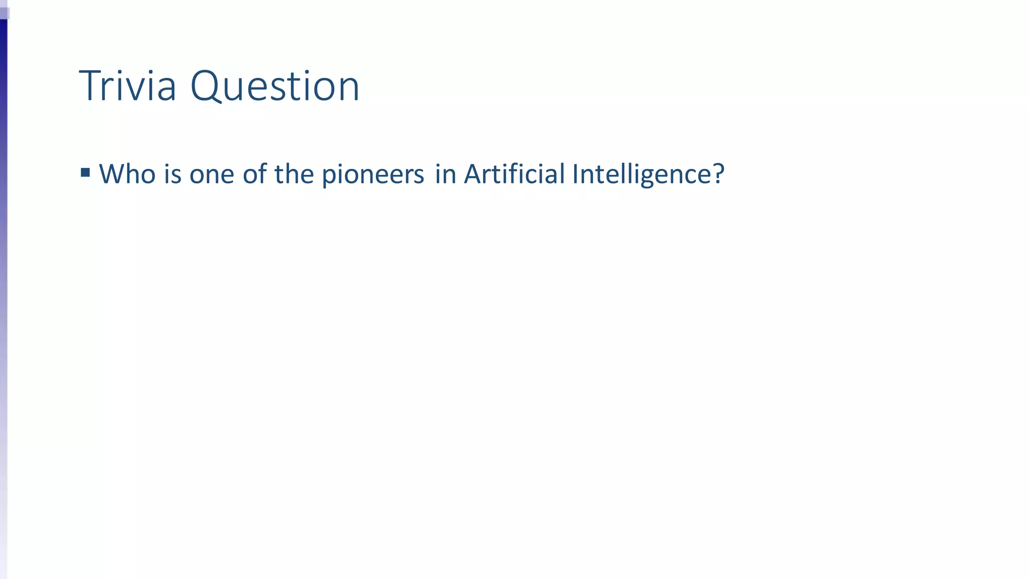 Trivia Question
 Who is one of the pioneers in Artificial Intelligence?
 