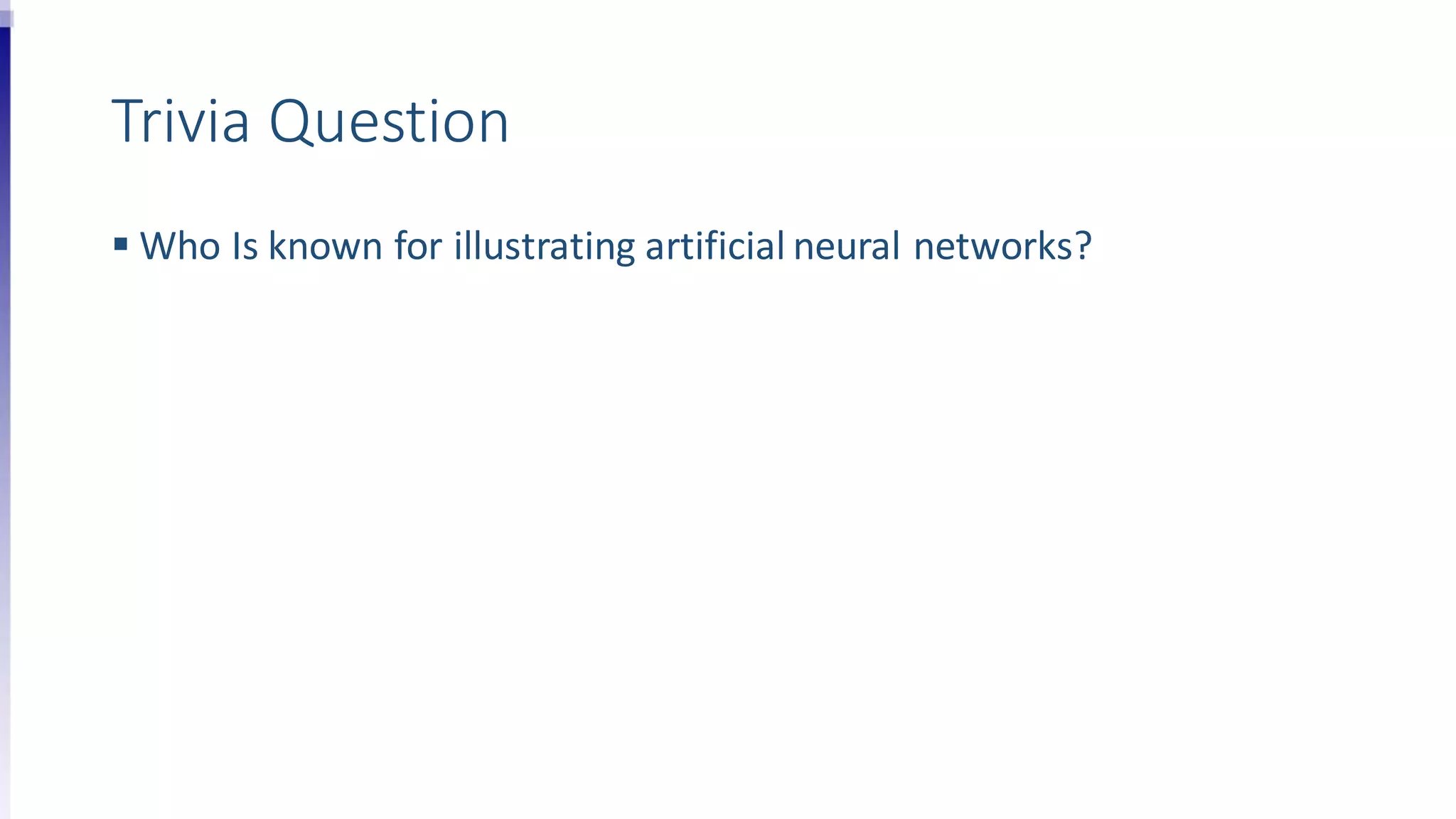Trivia Question
 Who Is known for illustrating artificial neural networks?
 