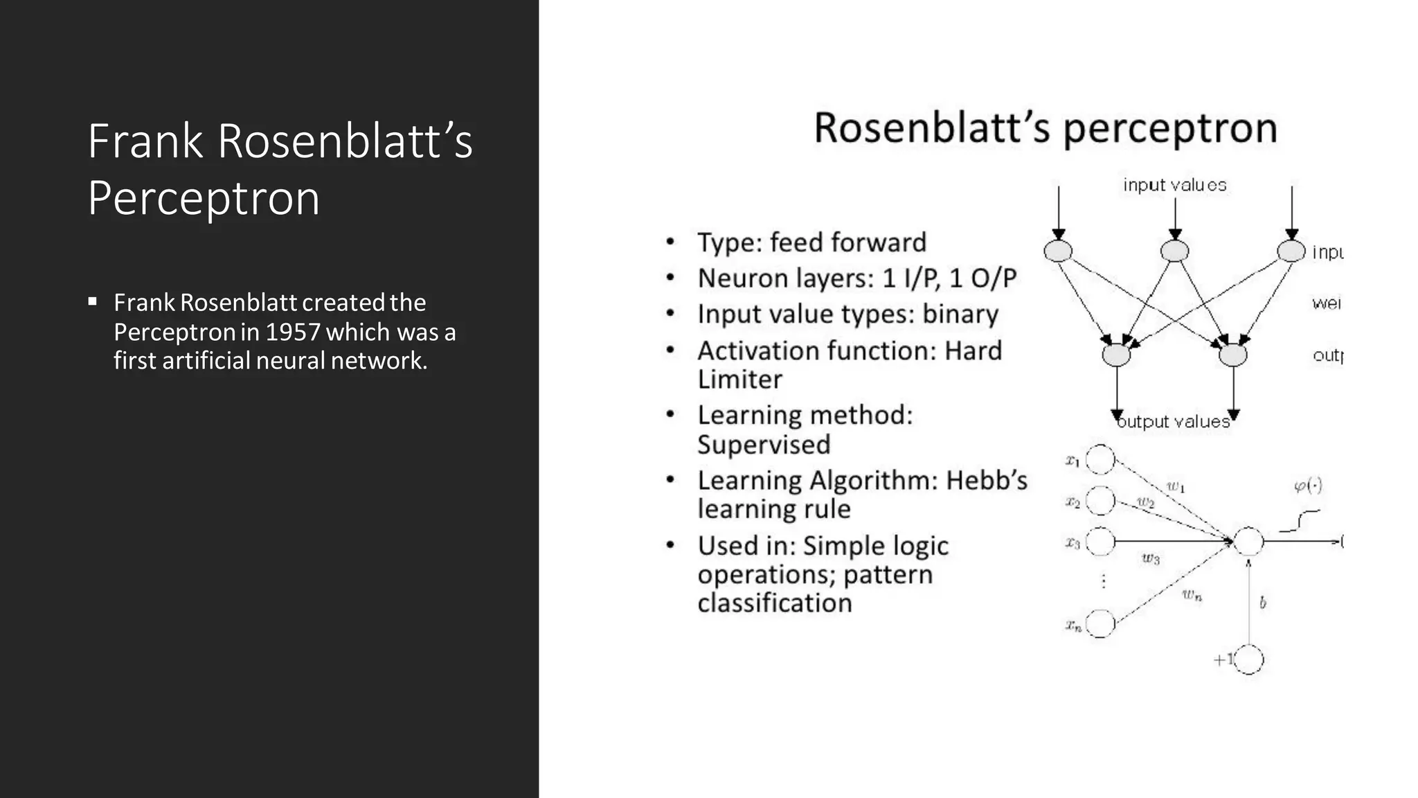 Frank Rosenblatt’s
Perceptron
 Frank Rosenblattcreatedthe
Perceptronin 1957which was a
first artificial neural network.
 
