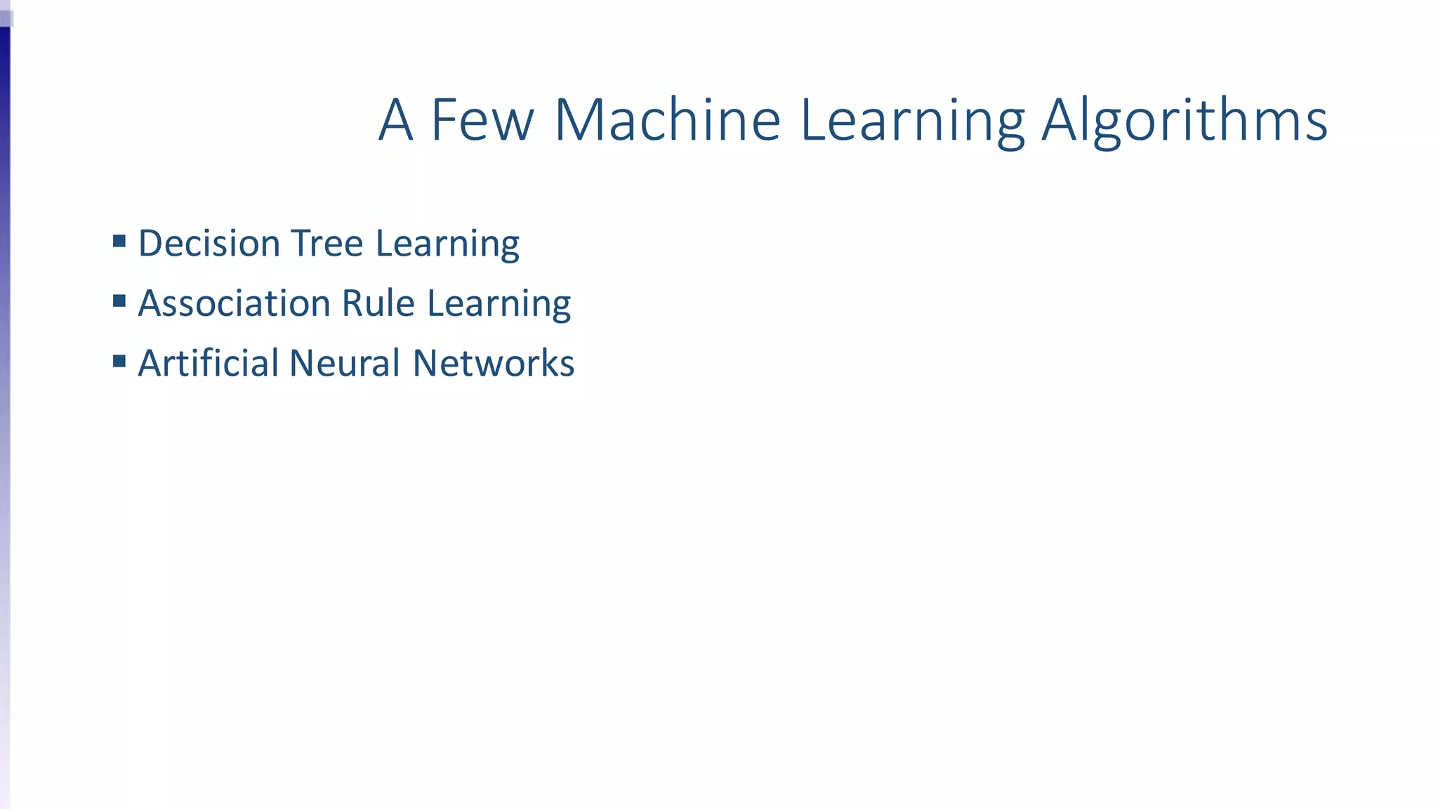 A Few Machine Learning Algorithms
 Decision Tree Learning
 Association Rule Learning
 Artificial Neural Networks
 