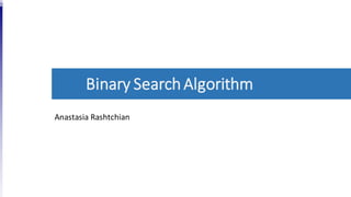 Binary SearchAlgorithm
Anastasia Rashtchian
 