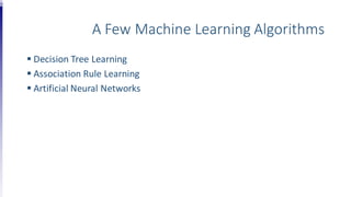 A Few Machine Learning Algorithms
 Decision Tree Learning
 Association Rule Learning
 Artificial Neural Networks
 
