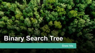 Binary Search Tree
Siwei Ma
 