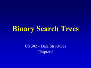 Binary Search Trees
CS 302 – Data Structures
Chapter 8
 