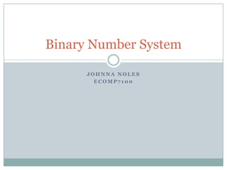 Johnna Noles Ecomp7100 Binary Number System 