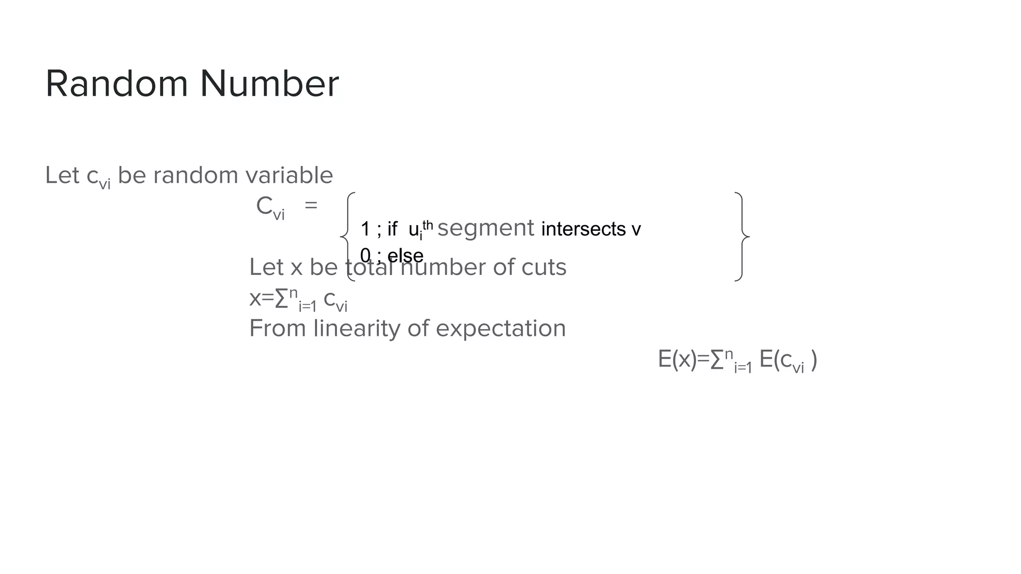 Random Number
Let cvi be random variable
Cvi =
Let x be total number of cuts
x=∑n
i=1 cvi
From linearity of expectation
E(x)=∑n
i=1 E(cvi )
1 ; if ui
th segment intersects v
0 ; else
 