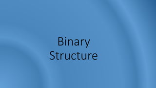 Binary
Structure
 