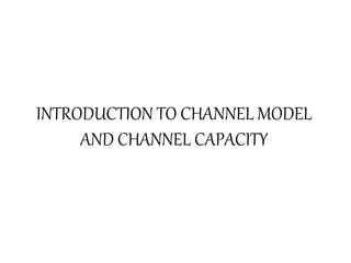 INTRODUCTION TO CHANNEL MODEL
AND CHANNEL CAPACITY
 