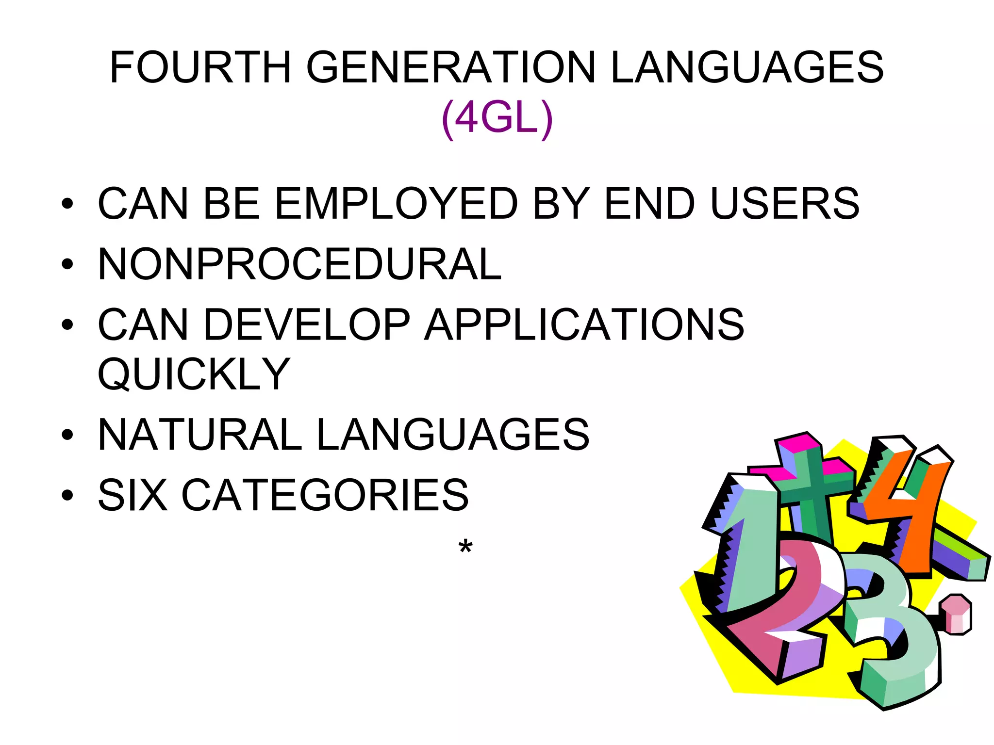 FOURTH GENERATION LANGUAGES  (4GL) CAN BE EMPLOYED BY END USERS NONPROCEDURAL CAN DEVELOP APPLICATIONS QUICKLY NATURAL LANGUAGES SIX CATEGORIES * 