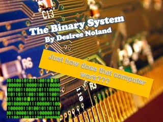 The Binary SystemBy Desiree Noland Just how does that computer work??? 