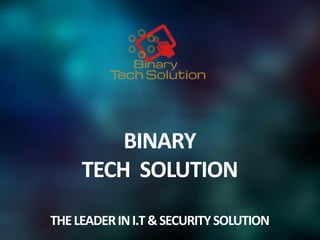 BINARY
TECH SOLUTION
THELEADERINI.T&SECURITYSOLUTION
 