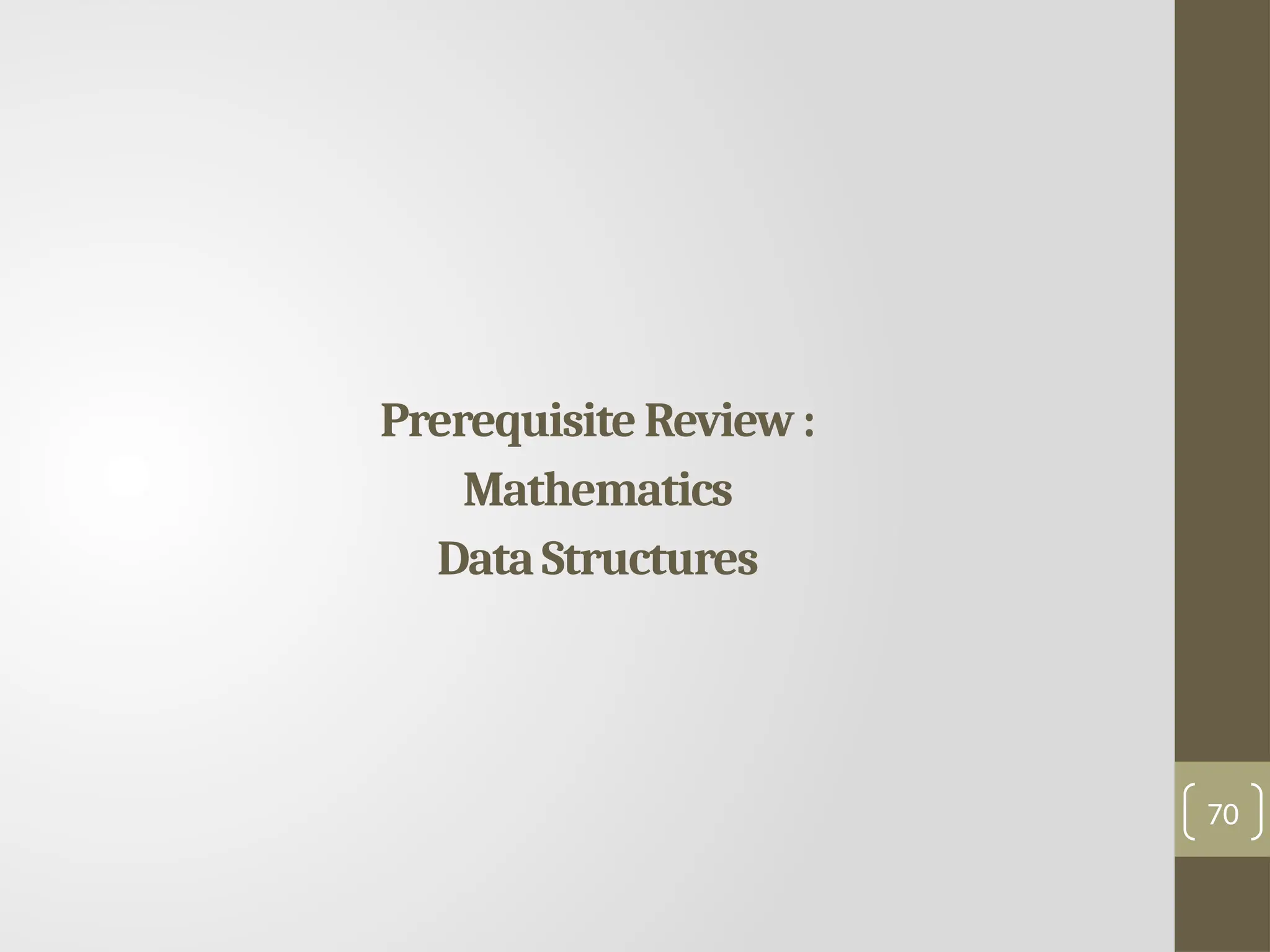 70
Prerequisite Review:
Mathematics
DataStructures
 