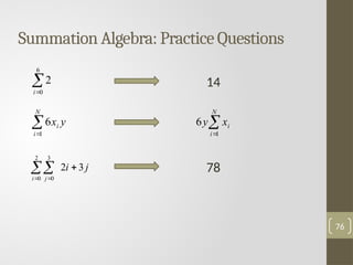 76
Summation Algebra: Practice Questions


6
0
2
i


N
i
i y
x
1
6
j
i
i j
3
2
2
0
3
0


 
14


N
i
i
x
y
1
6
78
 